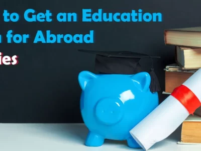 How to Get an Education Loan for Abroad Studies in 2023-24?