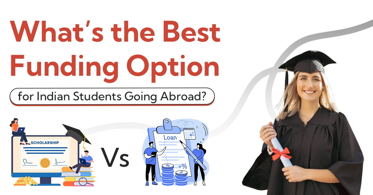 Scholarships vs. Student Loans What’s the Best Funding Option for Indian Students Going Abroad